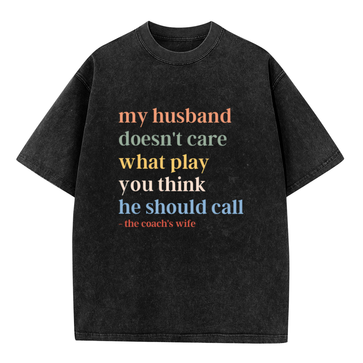 Unisex washed graphic T-shirt with My Husband Doesn't Care What Play You Think He Should Call The Coaches Wife themed design, product image