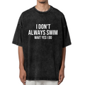 Unisex washed graphic T-shirt with I Don't Always Swim Wait Yes I Do Shirt Swim Gift Swimming Gift Swimmer Shirt Swimmer Gift Swim Team Shirt Swim Coach Shirt Swimmer themed d