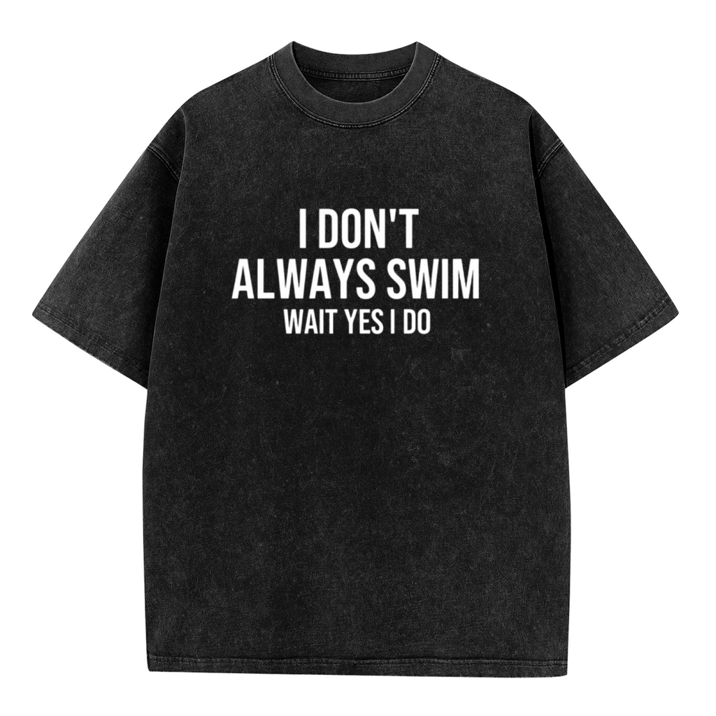 Unisex washed graphic T-shirt with I Don't Always Swim Wait Yes I Do Shirt Swim Gift Swimming Gift Swimmer Shirt Swimmer Gift Swim Team Shirt Swim Coach Shirt Swimmer themed d