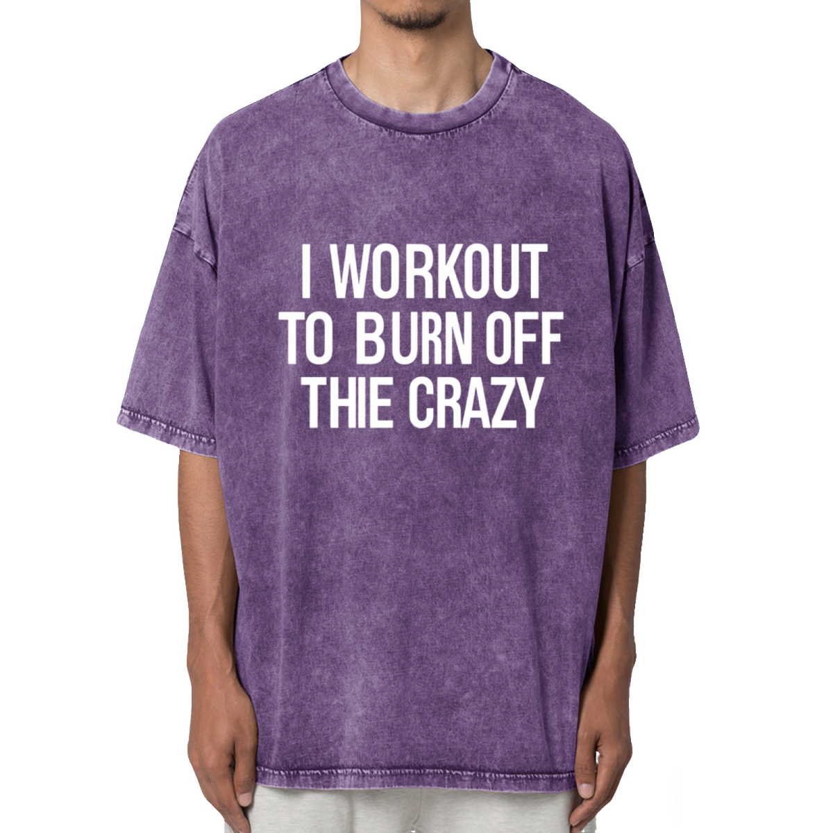 I Workout To Burn Off The Crazy Work Out Washed Graphic T-Shirt