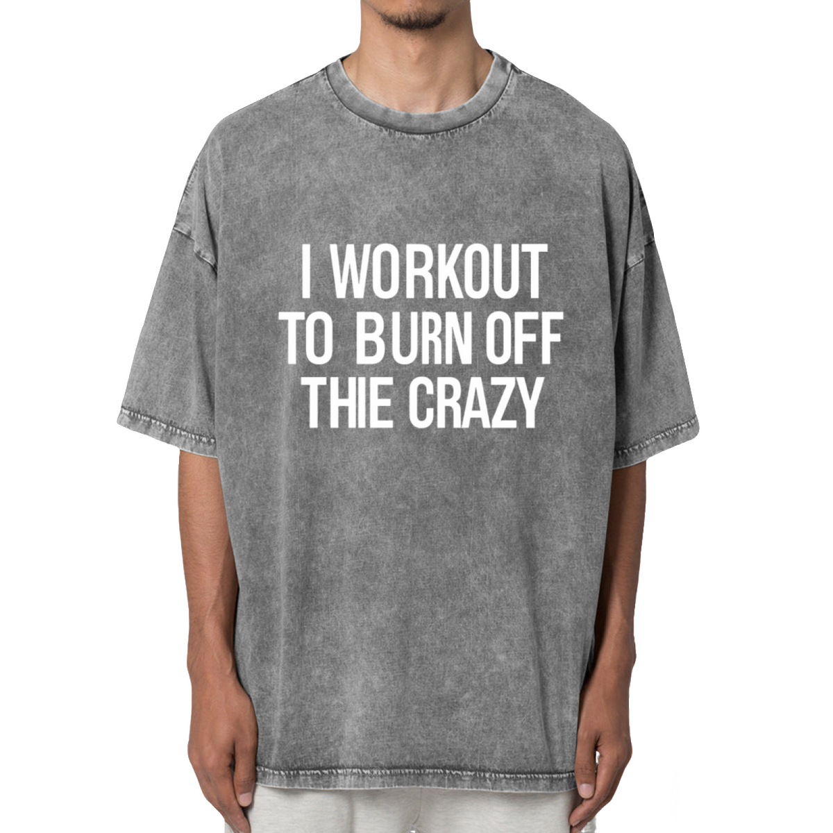 I Workout To Burn Off The Crazy Work Out Washed Graphic T-Shirt